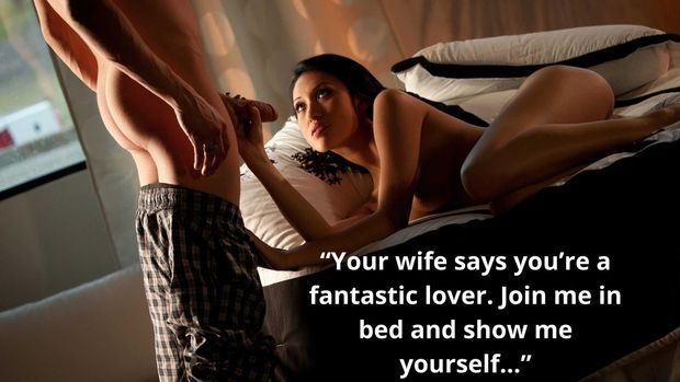 Your wife says you're a fantastic lover. Join me in bed and show me yourself...