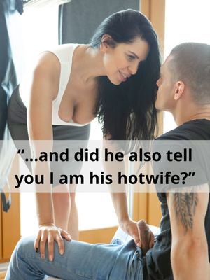...and did he also tell you I am his hotwife?