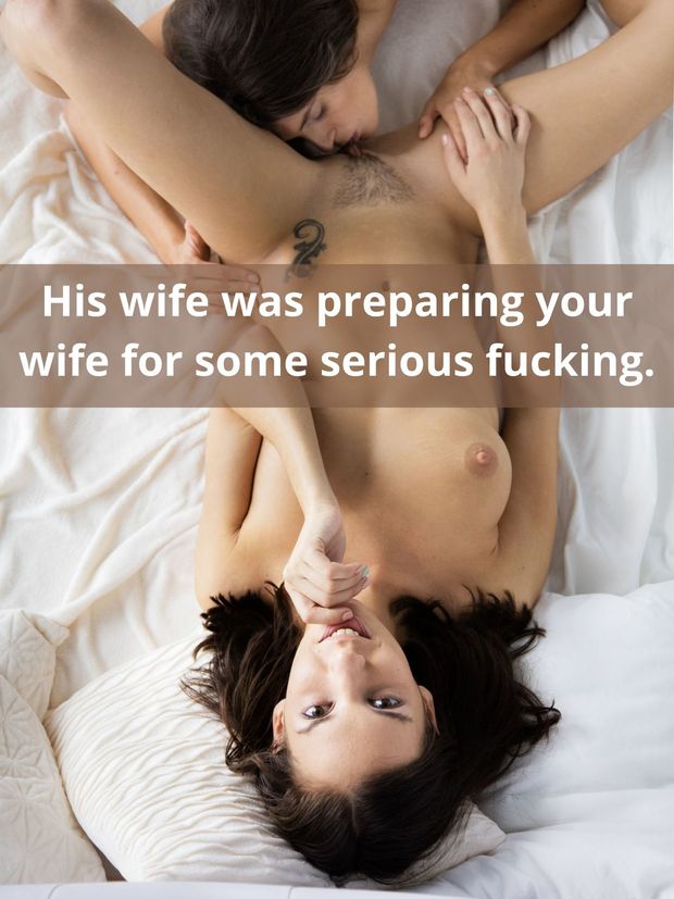 His wife was preparing your wife for some serious fucking.