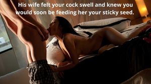 His wife felt your cock swell and knew you would soon be feeding her your sticky seed.