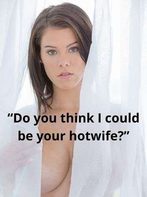 Do you think I could be your hotwife?