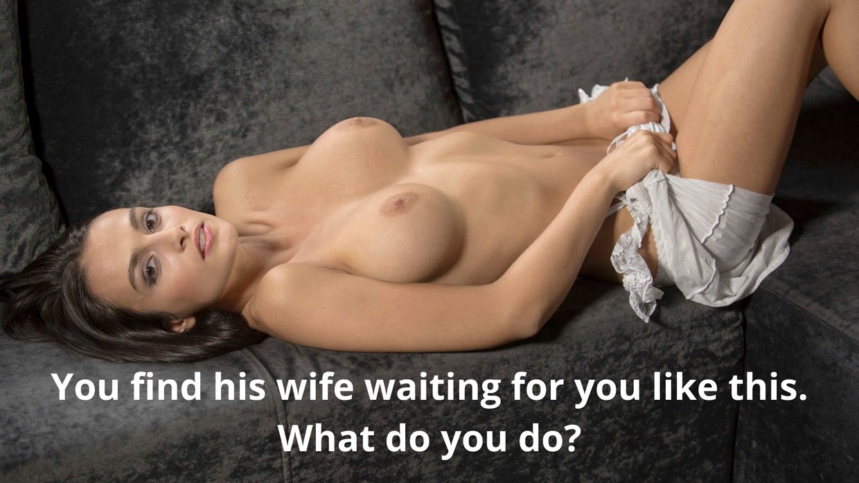 You find his wife waiting for you like this. What do you do?