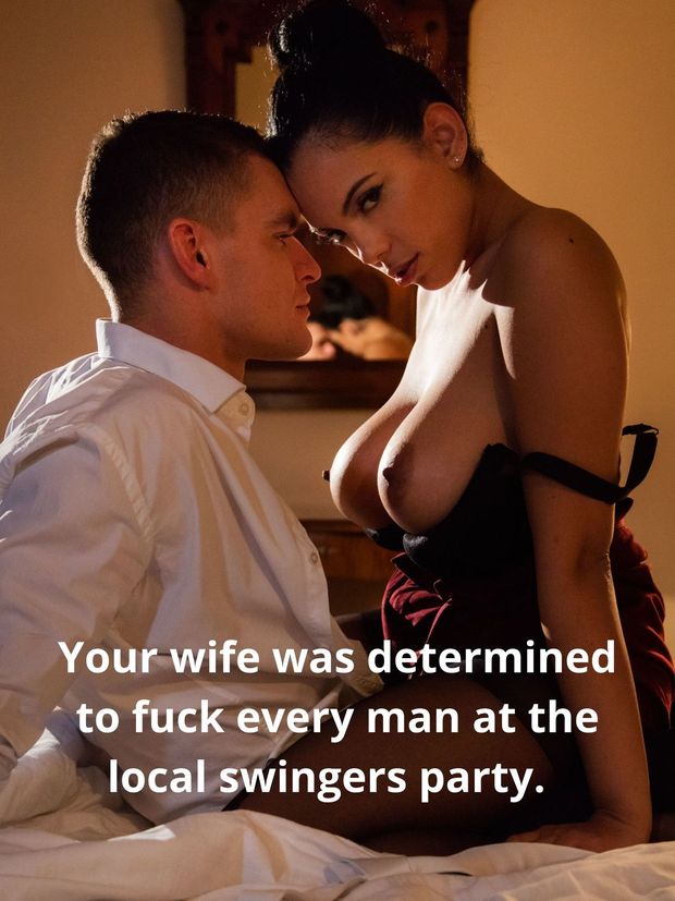 Your wife was determined to fuck every man a the local swingers party.