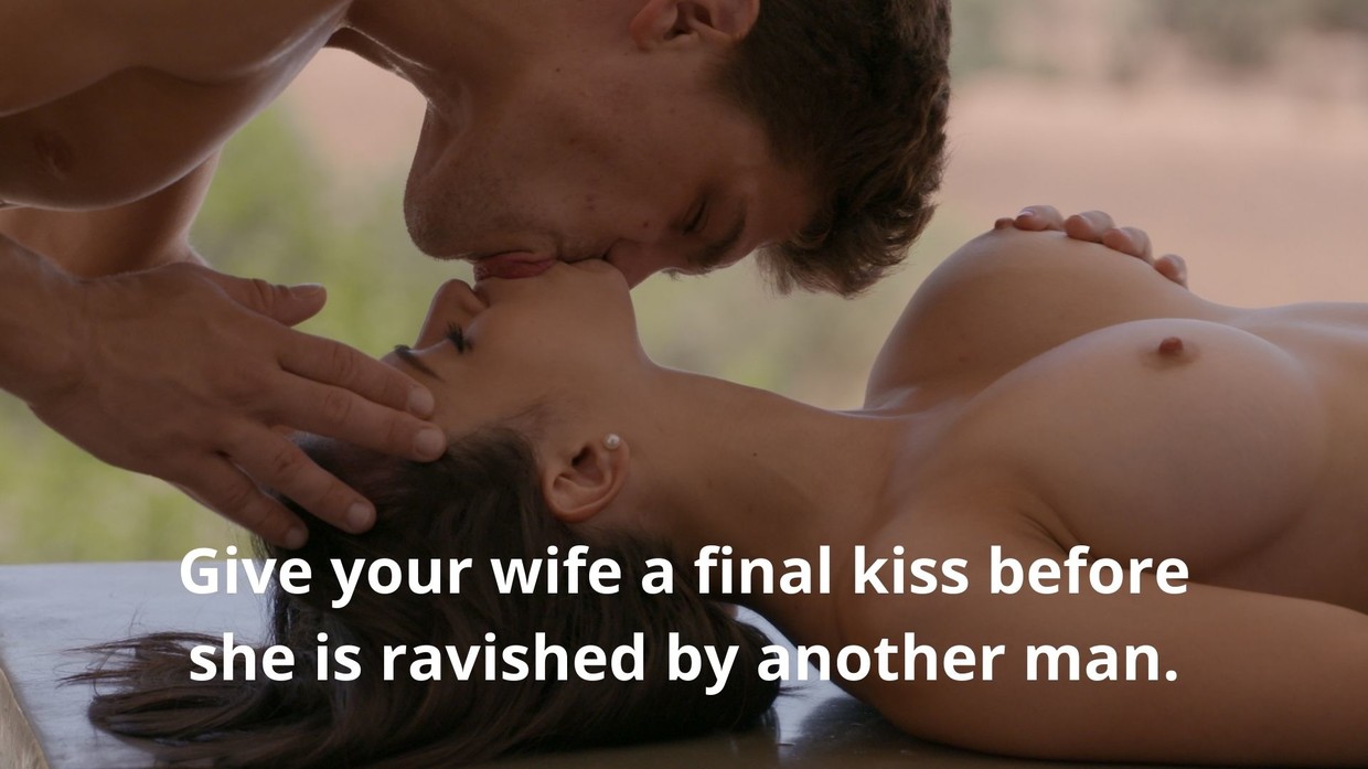Give your wife a final kiss before she is ravished by another man.