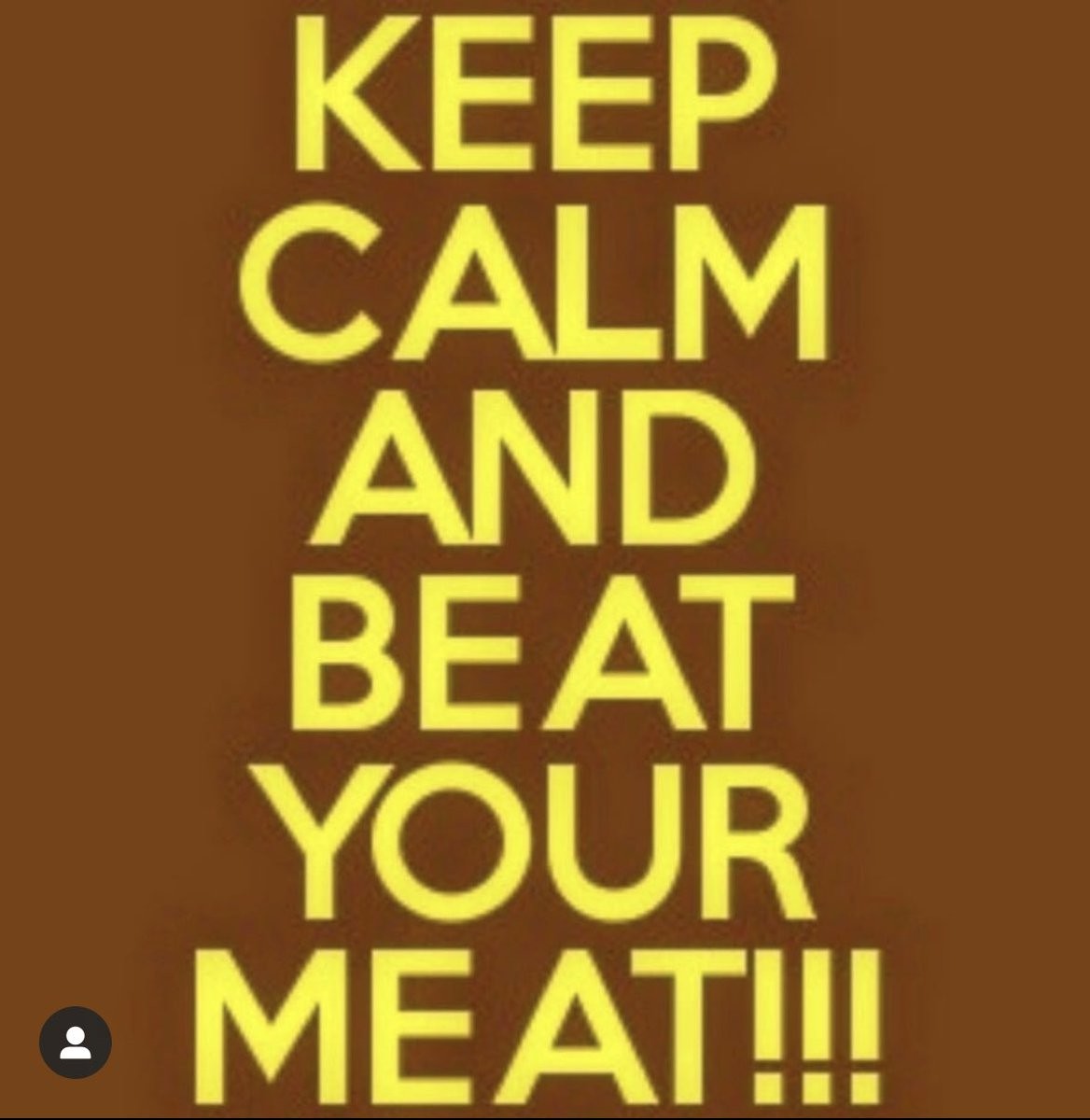 “Keep Calm…and B**t Your Meat”