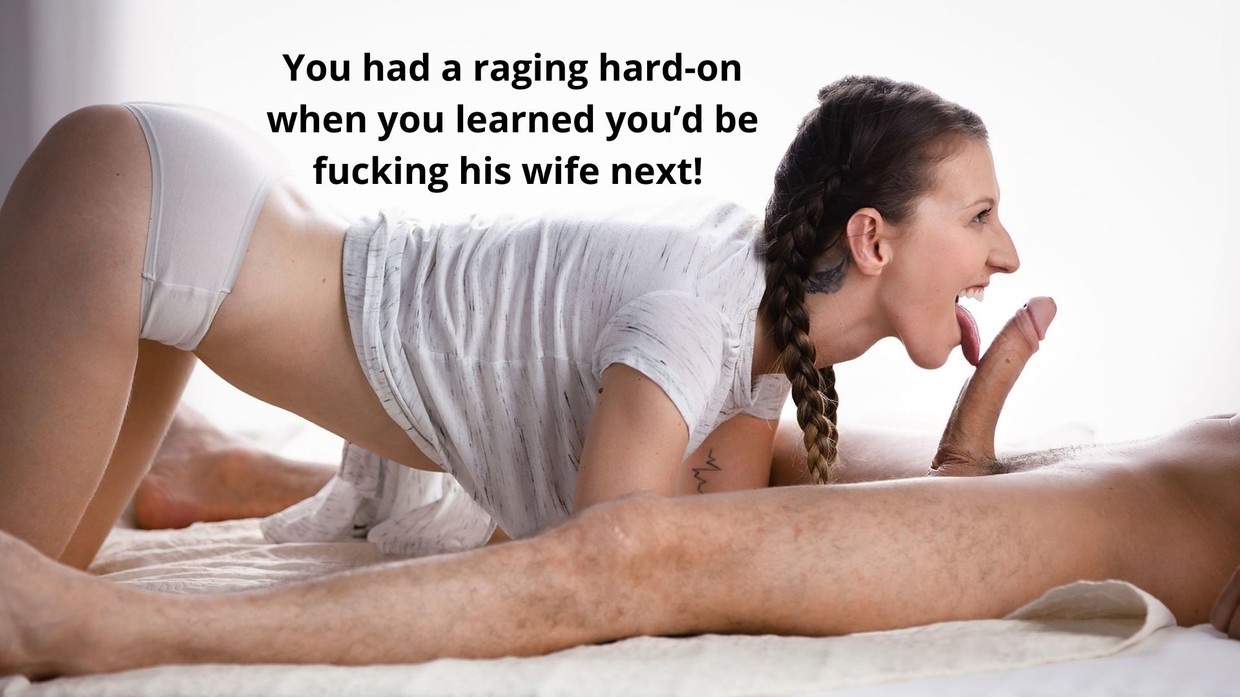 You had a raging hard-on when you learned you'd be fucking his wife next!