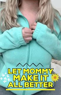 Mommy is here to make it all better for you.