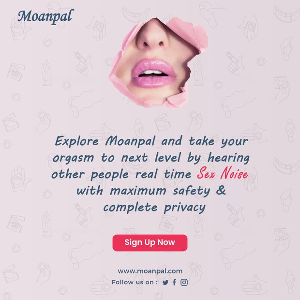 Explore Moanpal and take your orgasm to next level by hearing other people real time sex noise with maximum safety & complete privacy.