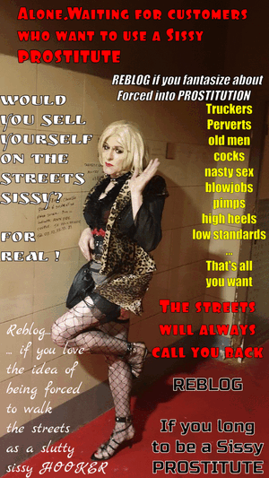 Would you sell yourself on the streets sissy? For real?