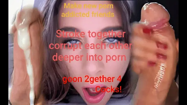 Encouragement for gooners to corrupt each other and stroke together