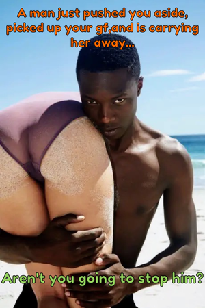 No way! I can't stand up to a guy like that! I just hope he gives her back when he's done with her...