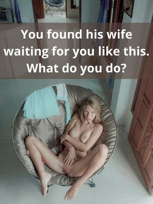 You found his wife waiting for you like this. What do you do?