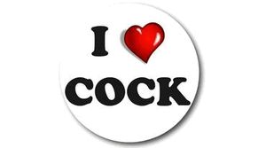 I Love Cock - Never Too Big, Never Too Long, Never Too Hard, Never Too Many, never Too Much
