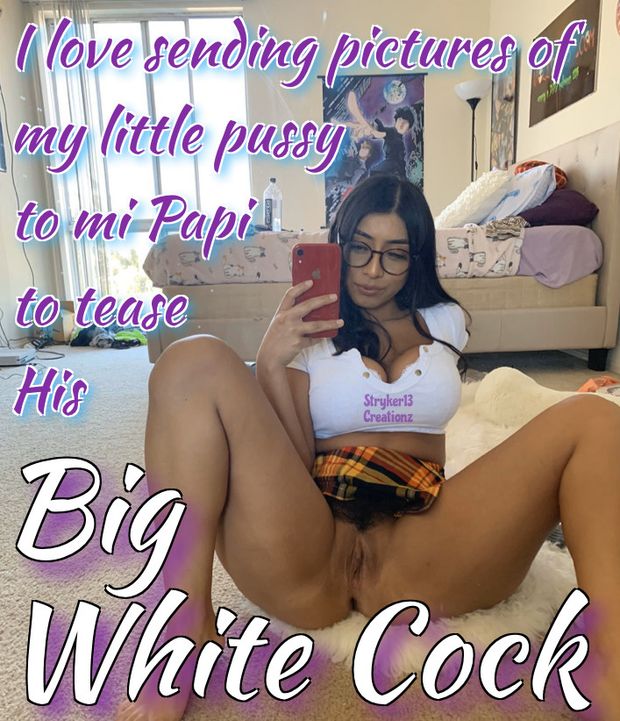 I Love Sending Pictures Of My Little Pussy To Mi Papi To Tease His Big White Cock