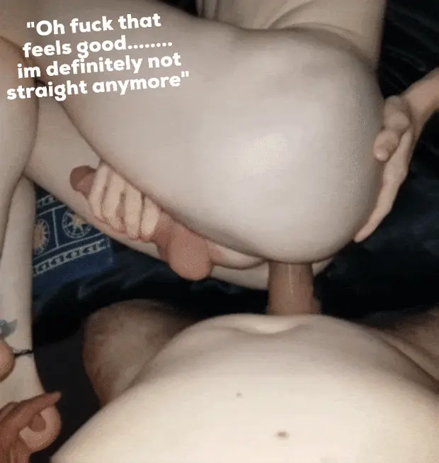 Oh fuck that feels good, I'm definitely not straight anymore