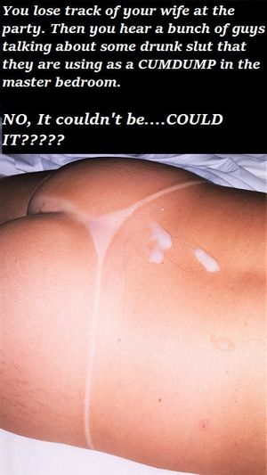 Your wife...Their CUMDUMP