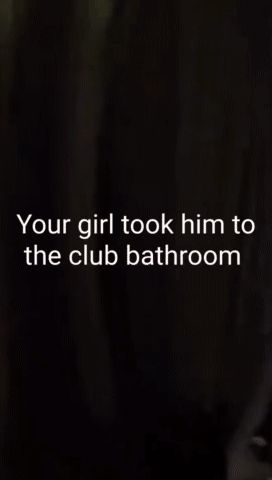 Your girlfriend fucked him in the club bathroom