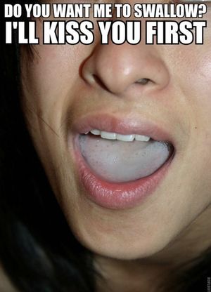 Do you want me to swallow? I’ll kiss you first