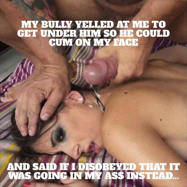 My bully yelled at me to get under him...