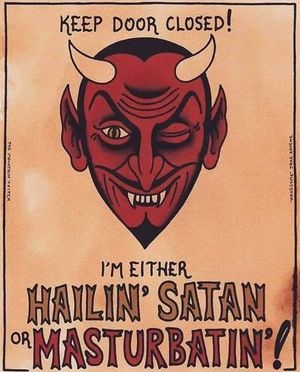 Hey guys-don't let the gals out jerk you-Hail SATAN all day, every day