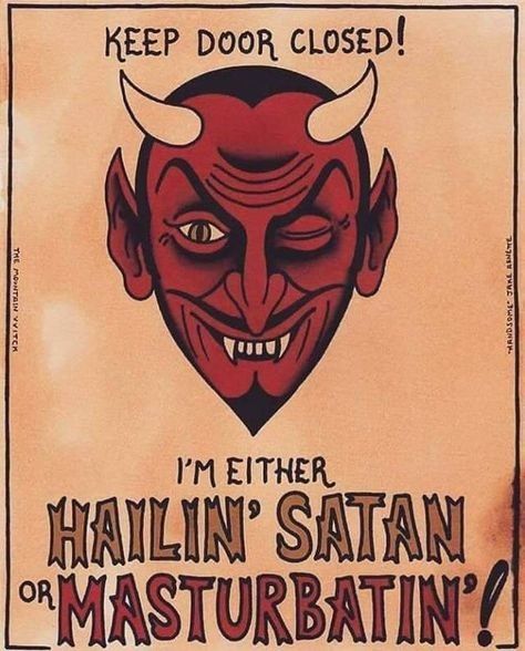 Hey guys-don't let the gals out jerk  you-Hail SATAN all day, every day