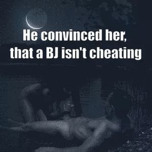 He convinced her that a blowjob isnt cheating