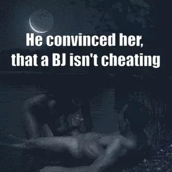 He convinced her that a blowjob isnt cheating