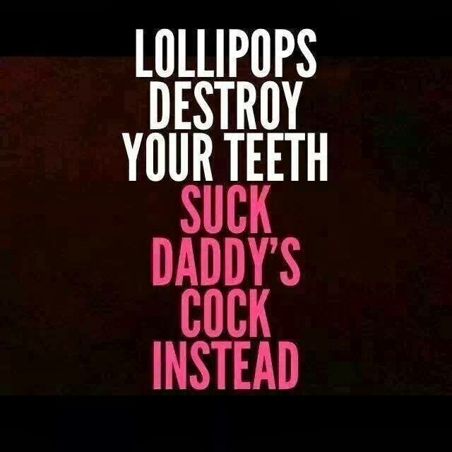 Lollipops Destroy Your Teeth, Suck Daddy's Cock Instead