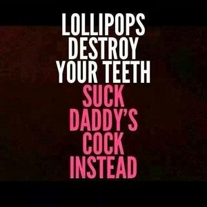 Lollipops Destroy Your Teeth, Suck Daddy's Cock Instead