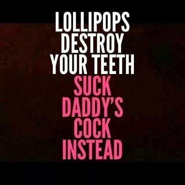 Lollipops Destroy Your Teeth, Suck Daddy's Cock Instead