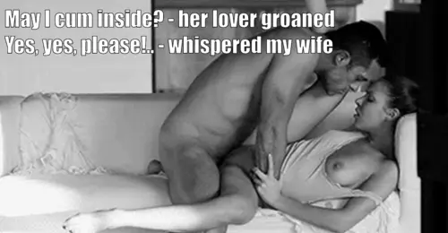 Your wife wanted his creampie