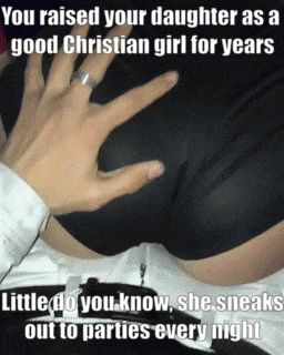 Your know you daughter is virtuous, she knows how to behave herself