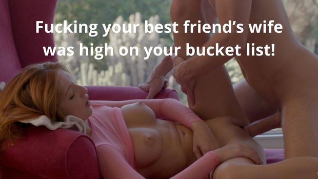 Fucking your best friend's wife was high on your bucket list!