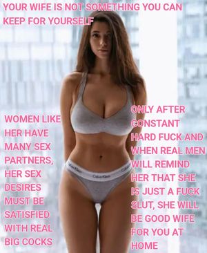 You chose her as a wife. How does it feel when she comes home by the morning and tells you that she was spitroasted by BBC and ate sperm?