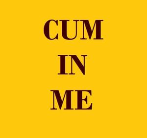 Cum in me please