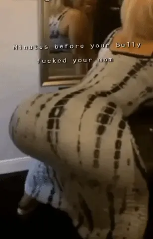 Your mom shakes her slutty ass for your bully