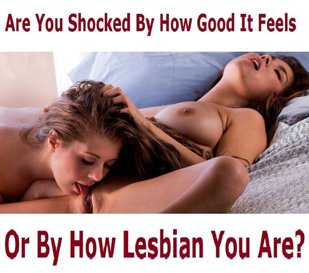 Are You Shocked By How Good It Feels, Or By How Lesbian You Are?