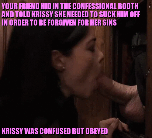 Your friend told Krissy to let him know before each of her confessions so that he could "make sure" the priest was in there