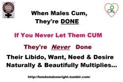 When males cum, they're done. If you never let them CUM they're never done.