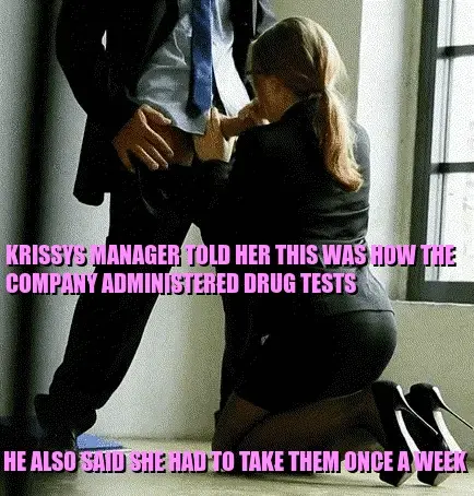 The warm liquid she had to swallow at the end was proof that she passed the drug test