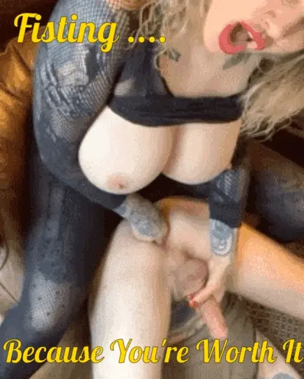 Fisting ... Because You're Worth It