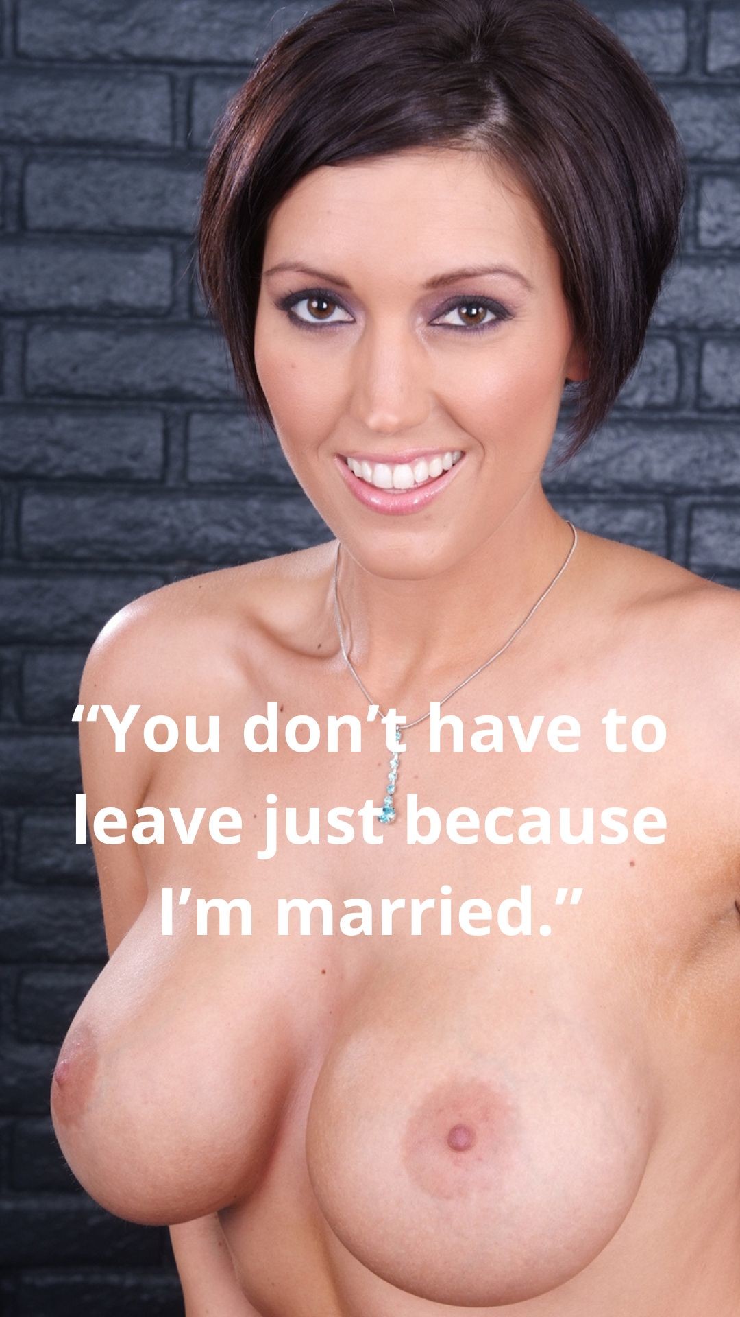 You don't have to leave just because I'm married.