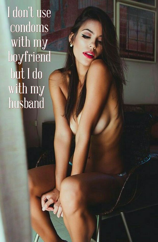 You can’t remember the last time she let you, even with a condom.