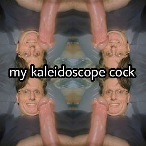 My kaleidoscope cock