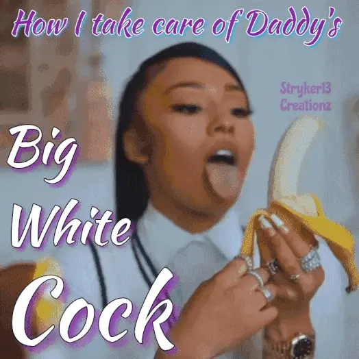 How I Take Care Of Daddy’s Big White Cock