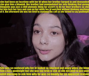 her bf wouldnt talk to her in the morning. hurt and confused, she went and blew her brother again. at least she could please someone.
