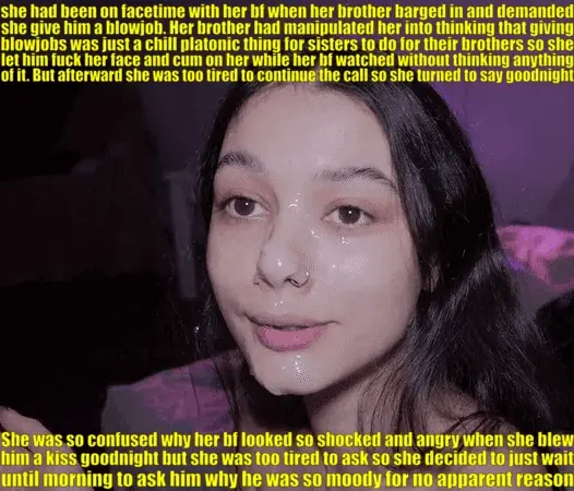 her bf wouldnt talk to her in the morning. hurt and confused, she went and blew her brother again. at least she could please someone.