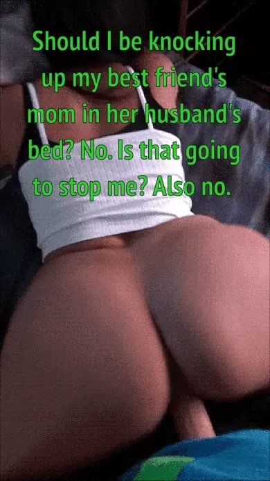 POV: Knocking up my best friend's married mom