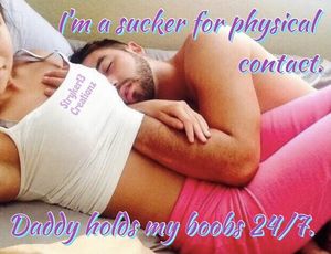 I’m A Sucker For Physical Contact. Daddy Holds My Boobs 24/7.