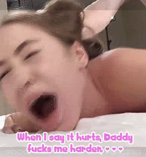 When I say it hurts, Daddy fucks me harder